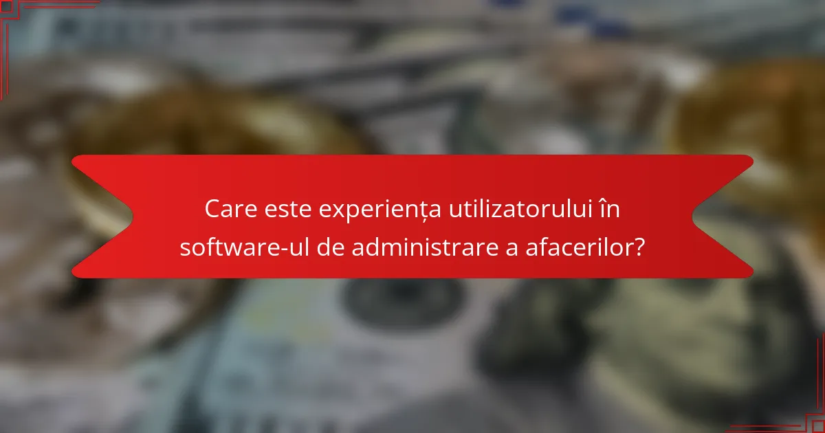 Care este experiența utilizatorului în software-ul de administrare a afacerilor?