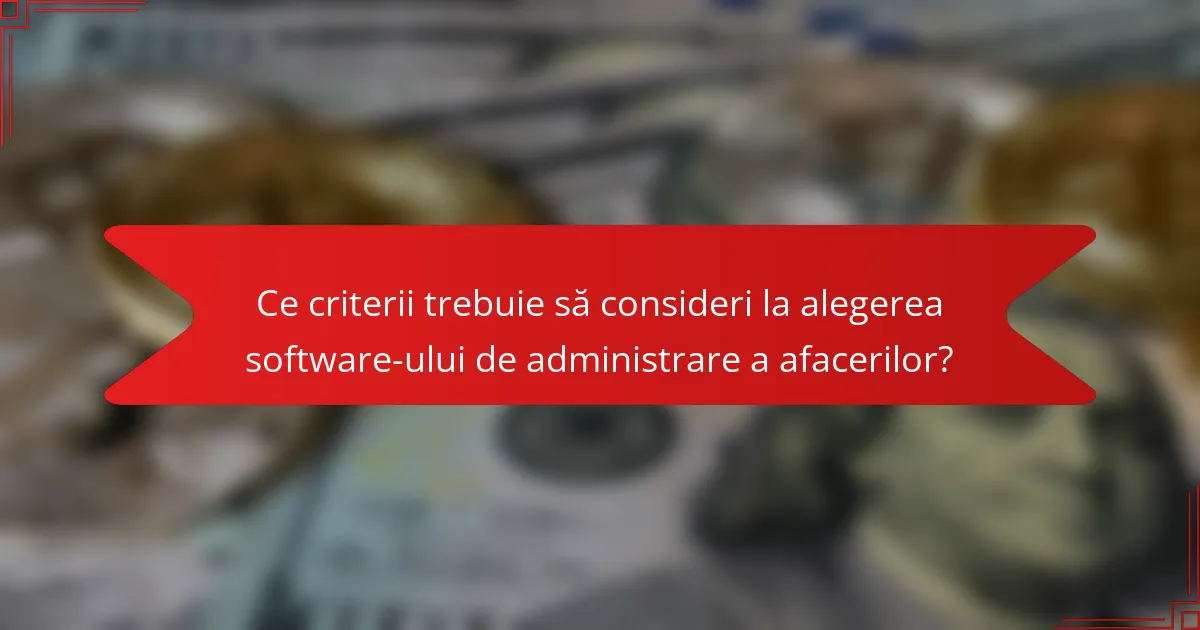 Ce criterii trebuie să consideri la alegerea software-ului de administrare a afacerilor?