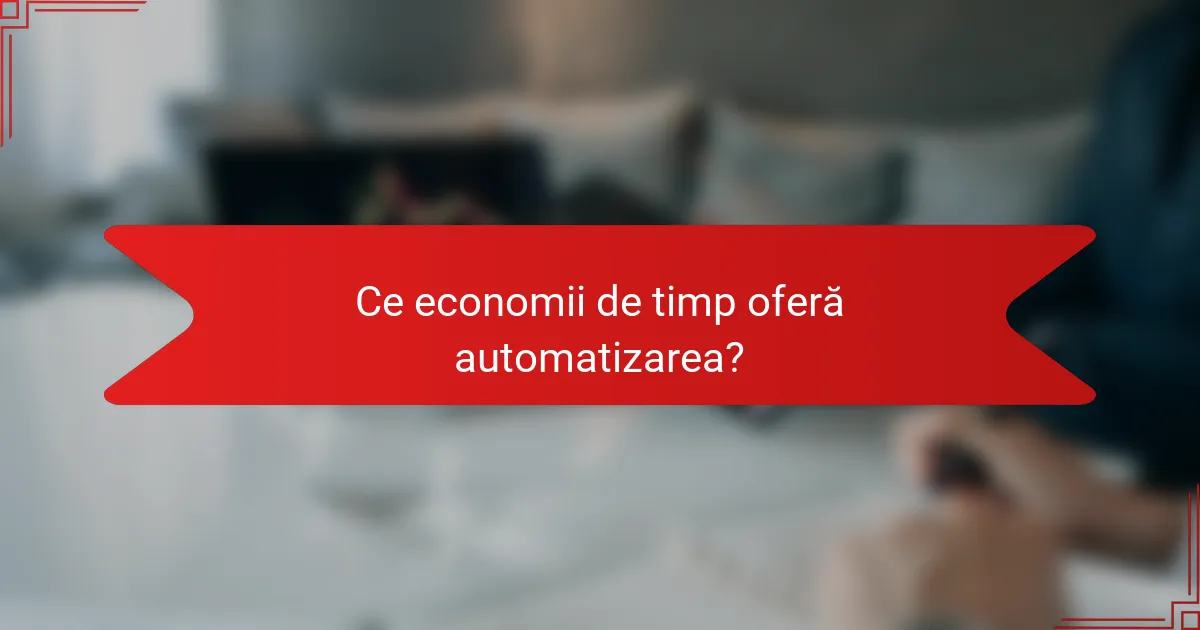 Ce economii de timp oferă automatizarea?