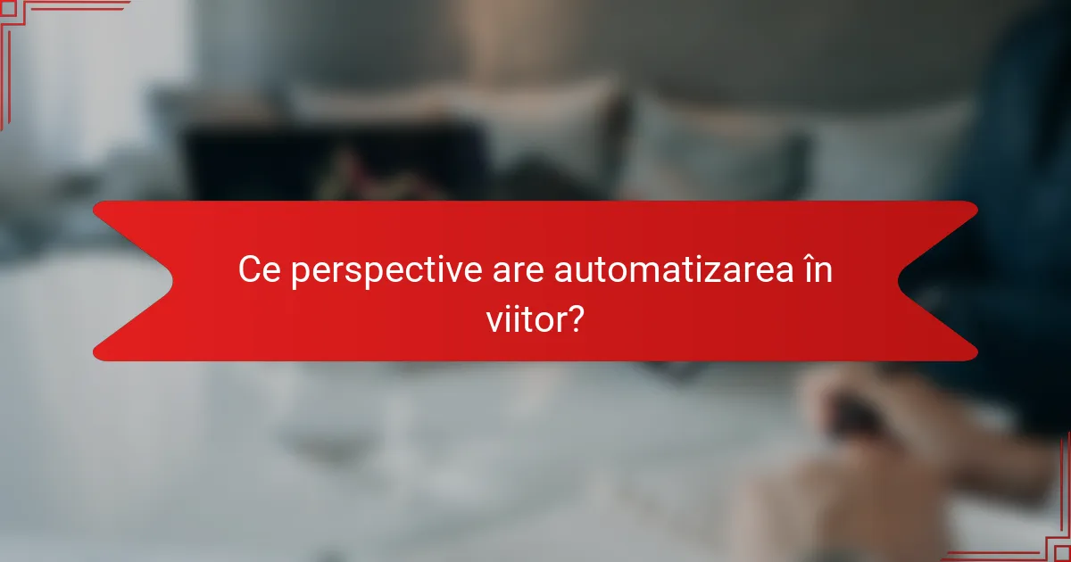 Ce perspective are automatizarea în viitor?