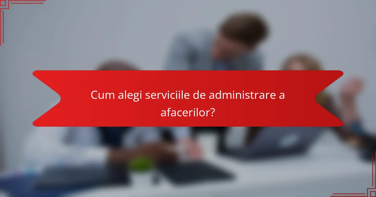Cum alegi serviciile de administrare a afacerilor?