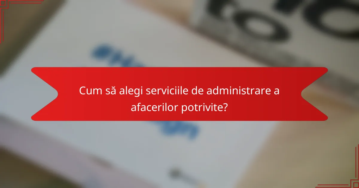 Cum să alegi serviciile de administrare a afacerilor potrivite?