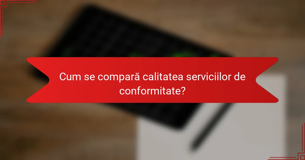 Cum se compară calitatea serviciilor de conformitate?