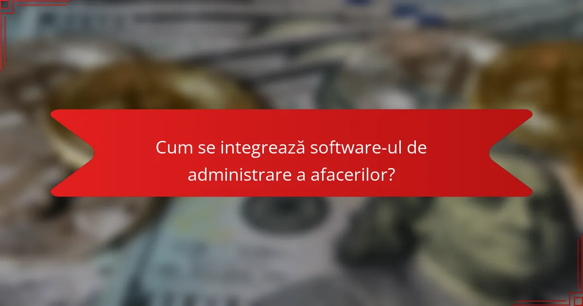 Cum se integrează software-ul de administrare a afacerilor?