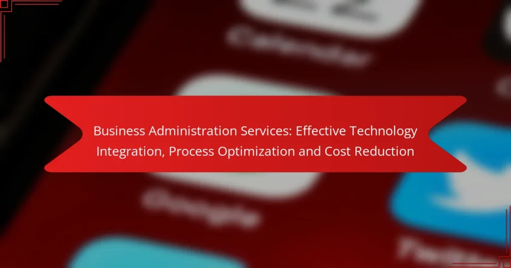 Business Administration Services: Effective Technology Integration, Process Optimization and Cost Reduction