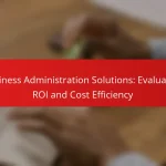 Business Administration Solutions: Evaluating ROI and Cost Efficiency