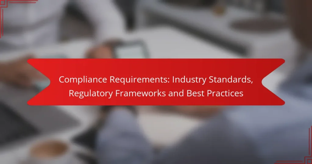 Compliance Requirements: Industry Standards, Regulatory Frameworks and Best Practices