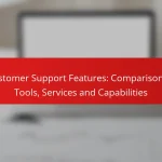 Customer Support Features: Comparison of Tools, Services and Capabilities