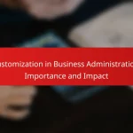 Customization in Business Administration: Importance and Impact