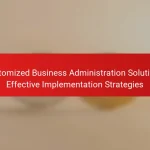 Customized Business Administration Solutions: Effective Implementation Strategies